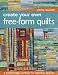 Create Your Own Free-Form Quilts: A Stress-Free Journey to Original Design