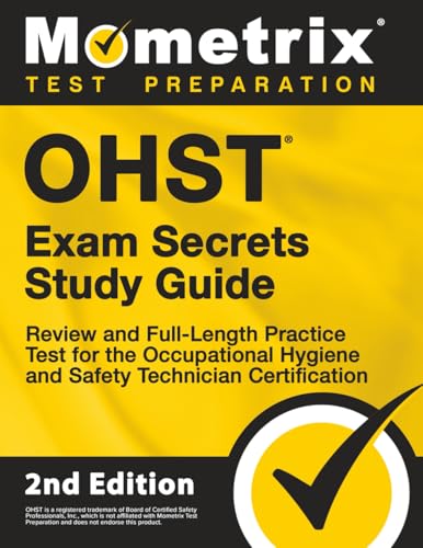 OHST Exam Secrets Study Guide: Review and Full-Length Practice Test for the Occupational Hygiene and Safety Technician Certification: [2nd Edition] (Mometrix Test Preparation)
