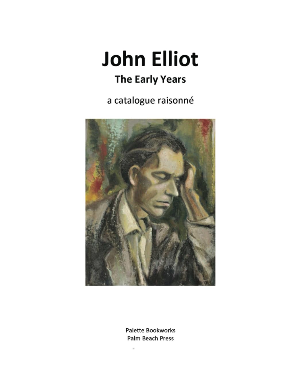 John Elliot The Early Years: A Catalogue Raisonné (John Elliot Catalogues Raisonné)