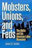 Mobsters, Unions, and Feds: The Mafia and the American Labor Movement