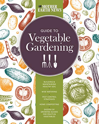The Mother Earth News Guide to Vegetable Gardening: Building and Maintaining Healthy Soil * Wise Watering * Pest Control Strategies * Home Composting * ... of Growing Guides for Fruits and Vegetables image 2