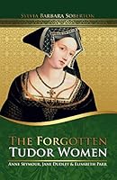 The Forgotten Tudor Women: Anne Seymour, Jane Dudley & Elisabeth Parr 1726627152 Book Cover