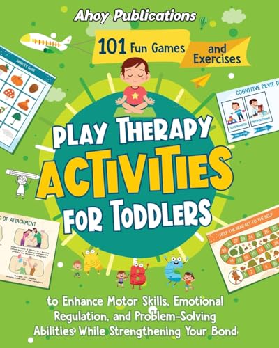 Play Therapy Activities for Toddlers: 101 Fun Games and Exercises to Enhance Motor Skills, Emotional Regulation, and Problem-Solving Abilities While Strengthening Your Bond (Toddler Skill-Building)