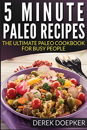 5 Minute Paleo Recipes: The Ultimate Paleo Cookbook For Busy People