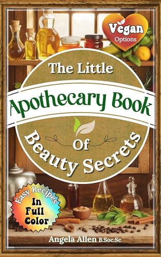 The Little Apothecary Book of Beauty Secrets: Easy Herbal Recipes & Natural Home Remedies for Radiant Hair, Skin and Nails