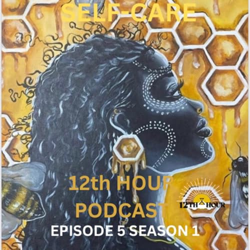 12th Hour Podcast - SELF CARE Episode 5 | Season 1