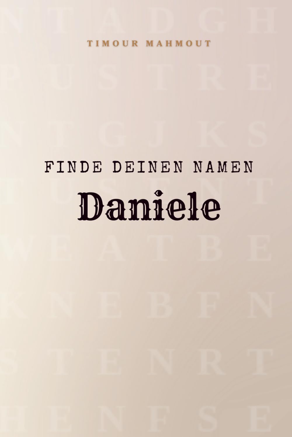 Finde Deinen Namen Daniele: Ein Rätselbuch der besonderen Art - dein Name ist der Schlüssel