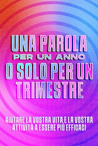 Una parola per un anno o solo per un trimestre: Aiutare la vostra vita e la vostra attività a essere più efficaci (Italian Edition)