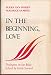 In the beginning, love;: Dialogues on the Bible