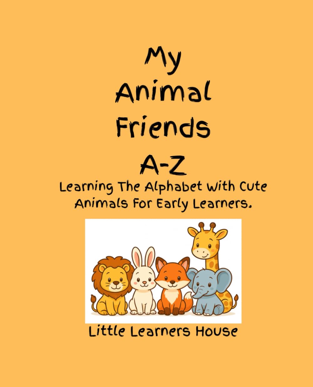 My Animal Friends A-Z: Learn The Alphabet With Cute Animals For Early Learners