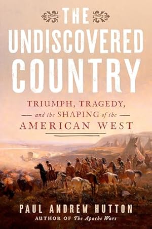 The Undiscovered Country: Triumph, Tragedy, and the Shaping of the American West