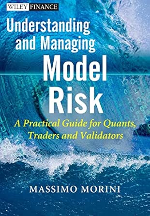 Understanding and Managing Model Risk: A Practical Guide for Quants, Traders and Validators book cover