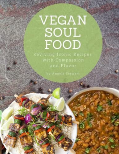 Vegan Soul Food: Reviving Iconic Recipes with Compassion and Flavor