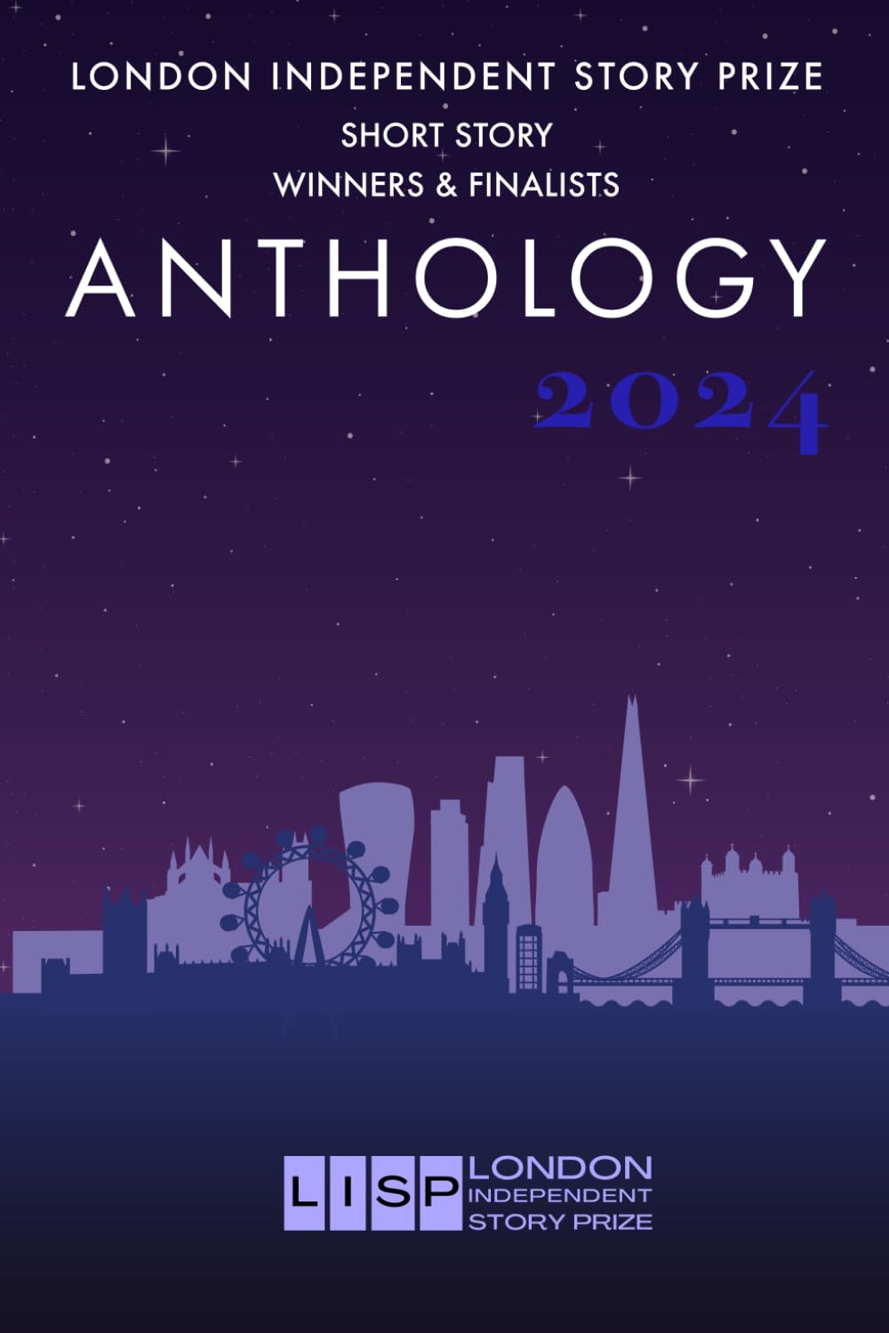 London Independent Story Prize: Short Story Anthology 2024: 4 (London Independent Story Prize 2023 Anthology)