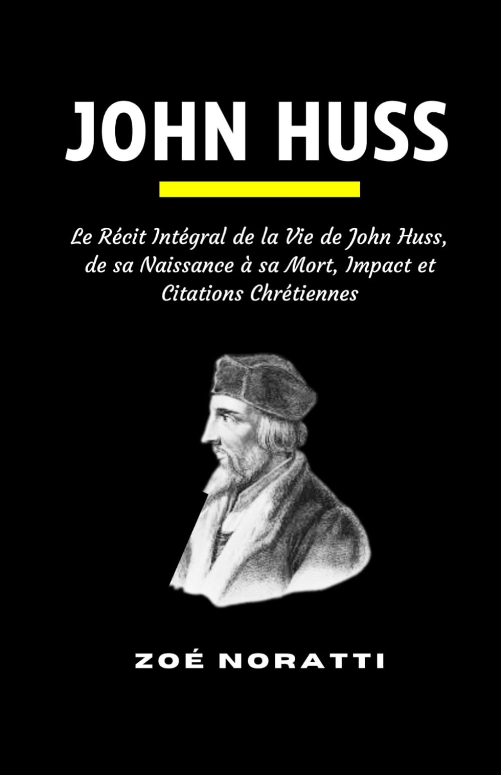 JOHN HUSS: Le Récit Intégral de la Vie de John Huss, de sa Naissance à sa Mort, Impact et Citations Chrétiennes