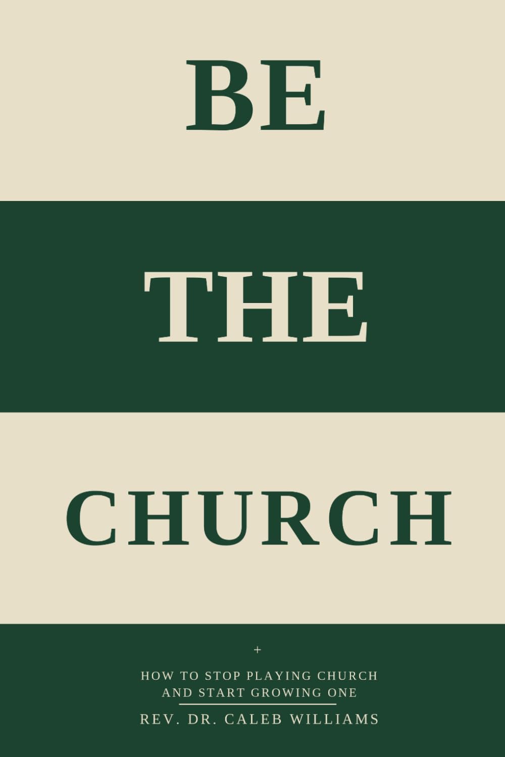Be The Church: How to Stop Playing Church and Start Growing One
