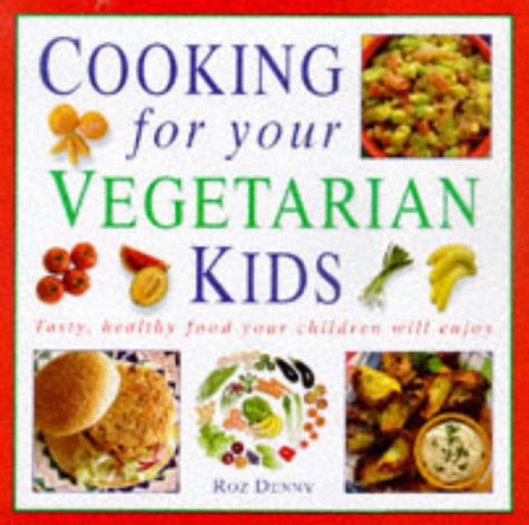 Cooking For Your Vegetarian Kids: Tasty, Healthy Food With Child Appeal