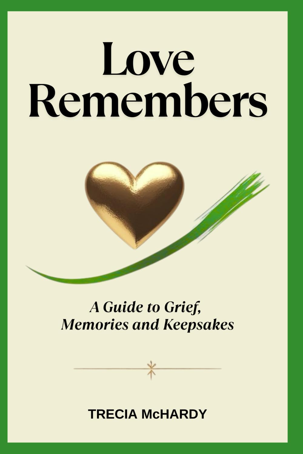 Love Remembers: A Guide to Grief, Memories and Keepsakes