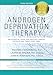 Androgen Deprivation Therapy: An Essential Guide for Prostate Cancer Patients and Their Loved Ones