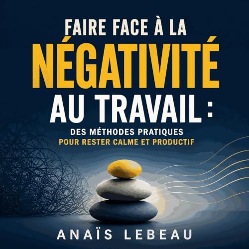 『Faire face &agrave; la n&eacute;gativit&eacute; au travail : Des m&eacute;thodes pratiques pour rester calme et productif』のカ