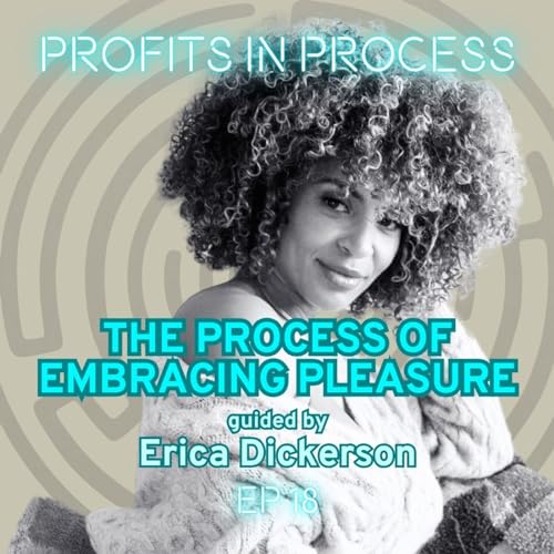 The Process of Embracing Pleasure Guided by Erica Dickerson