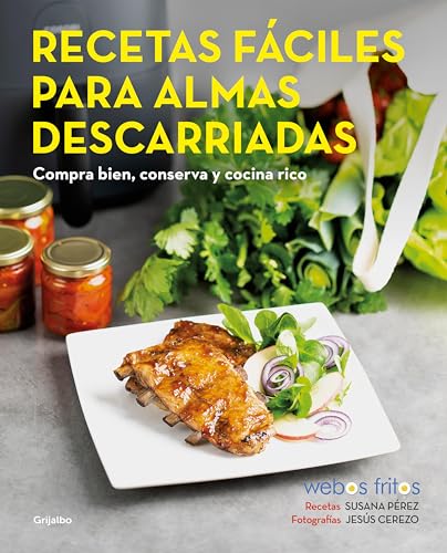 Recetas fáciles para almas descarriadas (Webos Fritos): Compra bien, conserva y cocina rico Recetas fáciles para almas descarriadas (Webos Fritos): Compra bien, conserva y cocina rico