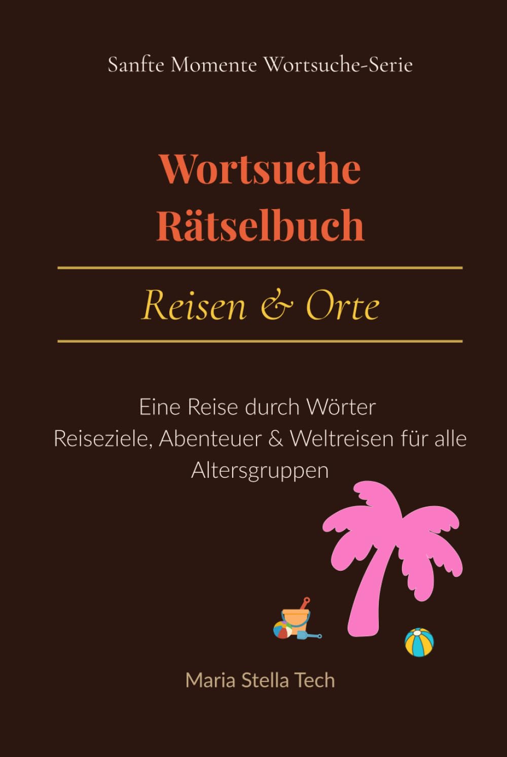 Wortsuche-Rätselbuch - Reisen & Orte: Eine Reise durch Wörter | Ziele, Abenteuer & Weltreisen für alle Altersgruppen (Sanfte Momente Wortsuche-Serie)