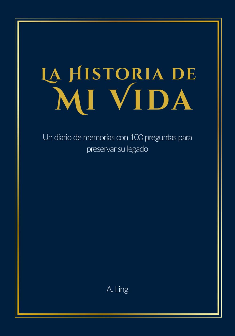 La Historia de Mi Vida: Un diario de memorias con 100 preguntas para preservar su legado