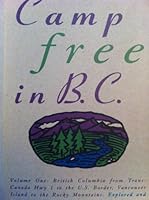 Camp Free in B.C. - Vol. One: Trans-Canada Hwy to US Border, Vancouver Island to Rocky Mts. 0969801629 Book Cover