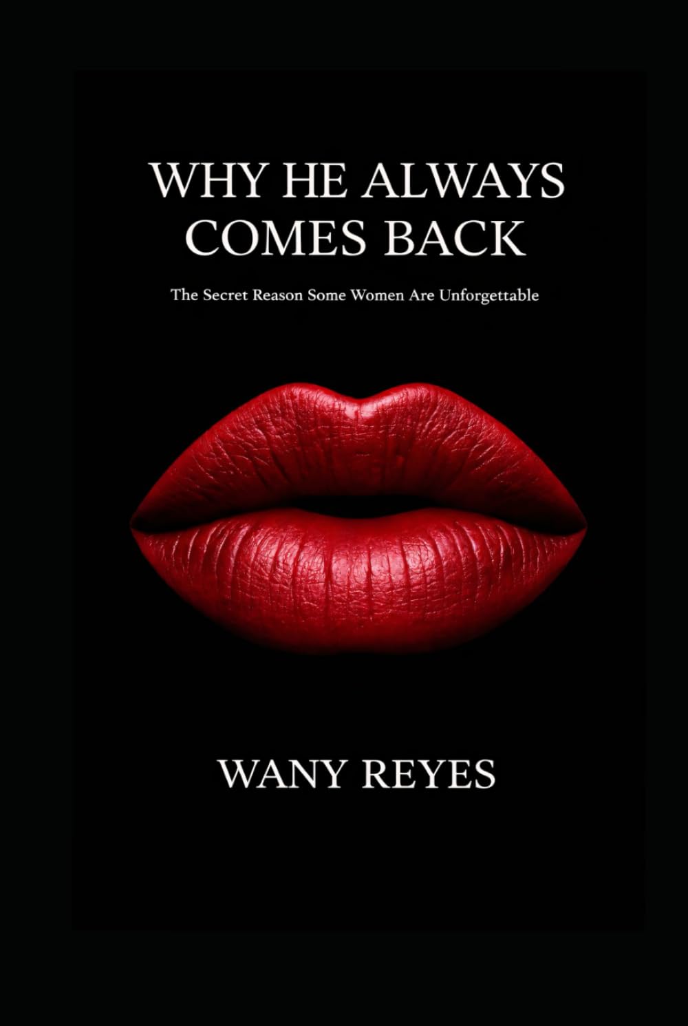 WHY HE ALWAYS COMES BACK: The Secret Reason Some Women Are Unforgettable