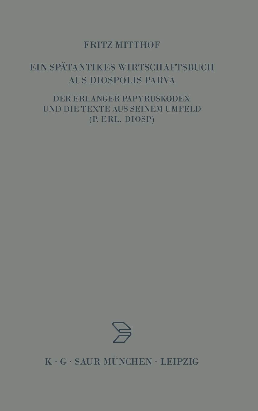 Ein Spätantikes Wirtschaftsbuch Aus Diospolis Parv: Der Erlanger Papyruskodex Und Die Texte Aus Seinem