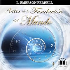 Antes De La Fundación Del Mundo [Before the Foundation of the World] Audiolibro Por L. Emerson Ferrell arte de portada