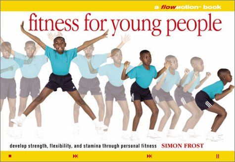 Fitness for Young People: A Flowmotion Book: Strength, Flexibility, and Stamina Through Personal Fitness Fitness for Young People: A Flowmotion Book: Strength, Flexibility, and Stamina Through Personal Fitness
