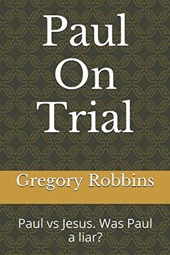 Paul On Trial: Paul vs Jesus. Was Paul a liar?