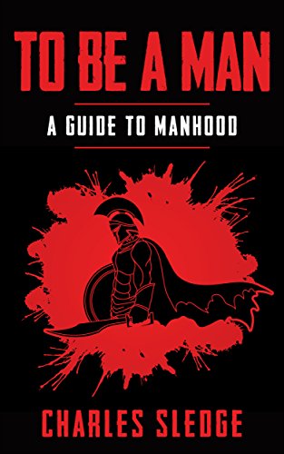 To Be A Man: A Guide To Manhood