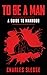 To Be A Man: A Guide To Manhood