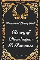 Henry of Ofterdingen: A Romance: By Novalis and Ludwig Tieck - Illustrated 1521984891 Book Cover