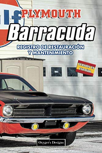 PLYMOUTH BARRACUDA: REGISTRO DE RESTAURACIÓN Y MANTENIMIENTO (Ediciones en español) (Spanish Editi PLYMOUTH BARRACUDA: REGISTRO DE RESTAURACIÓN Y MANTENIMIENTO (Ediciones en español) (Spanish Editi