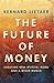 The Future of Money : Creating New Wealth, Work and a Wiser World