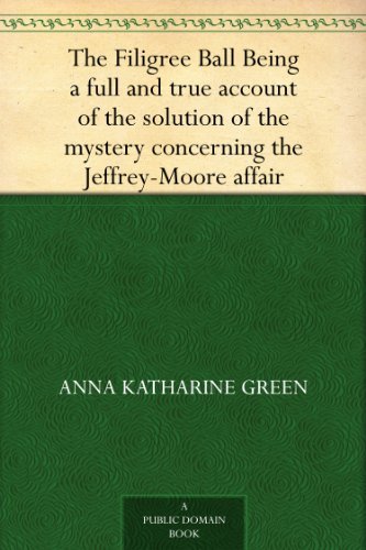 The Filigree Ball Being a full and true account of the solution of the mystery concerning the Jeffrey-Moore affair