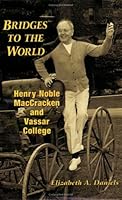 Bridges to the World: Henry Noble MacCracken and Vassar College 1883551021 Book Cover