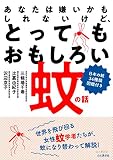 あなたは嫌いかもしれないけど、とってもおもしろい蚊の話 日本の蚊34種類図鑑付き あなたは嫌いかもしれないけど、とってもおもしろい蚊の話 日本の蚊34種類図鑑付き