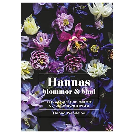 Hannas blommor & blad : Kransar, mandalor, buketter och annat blomsterpysse