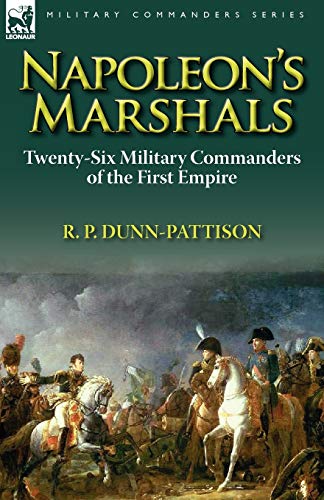 Napoleon’s Marshals: Twenty-Six Military Commanders of the First Empire