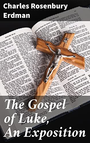 The Gospel of Luke, An Exposition: Unveiling the Historical and