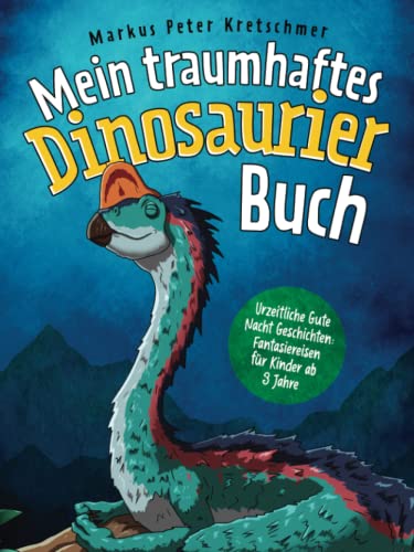 Mein traumhaftes Dinosaurier Buch – Urzeitliche Gute Nacht Geschichten: Fantasiereisen für Kinder ab 3 Jahre (Gute-Nacht-Geschichten mit sanftmütigen Dinosauriern)