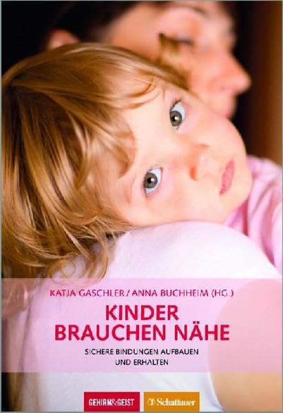 Kinder brauchen Nähe: Sichere Bindungen aufbauen und erhalten (Gehirn&Geist)