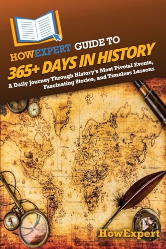 HowExpert Guide to 365+ Days in History: A Daily Journey Through History’s Most Pivotal Events, Fascinating Stories, and Timeless Lessons