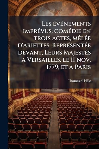 Les événements imprévus; comédie en trois actes, mêlée d'ariettes. Représentée devant, Leurs Majestés a Versailles, le 11 nov. 1779; et a Paris (French Edition)