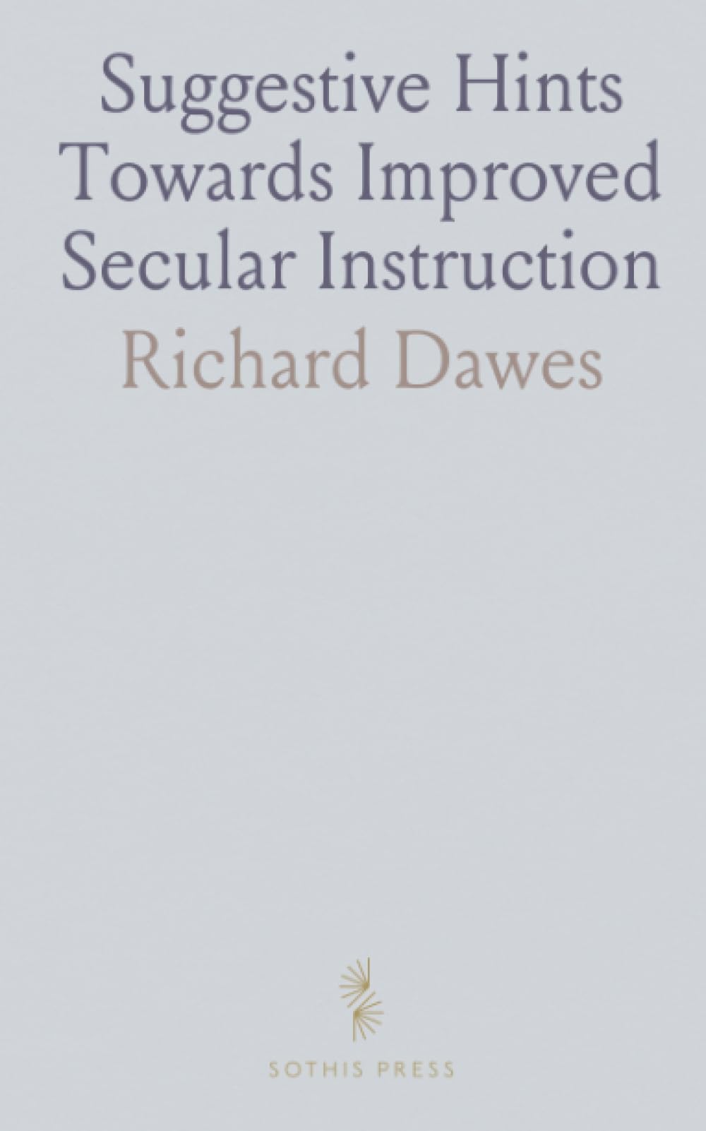 Suggestive Hints Towards Improved Secular Instruction: Intended for the Use of Schoolmasters and Teachers in Our Elementary Schools